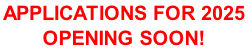 APPLICATIONS FOR 2025  OPENING SOON!