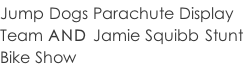 Jump Dogs Parachute Display  Team AND Jamie Squibb Stunt  Bike Show