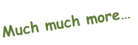 Much much more…